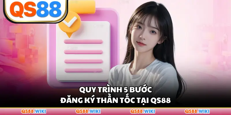 Quy trình 5 bước đăng ký thần tốc tại QS88